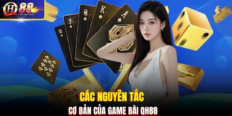 Các nguyên tắc cơ bản của game bài QH88