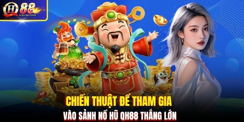 Chiến thuật để tham gia vào sảnh nổ hũ QH88 thắng lớn