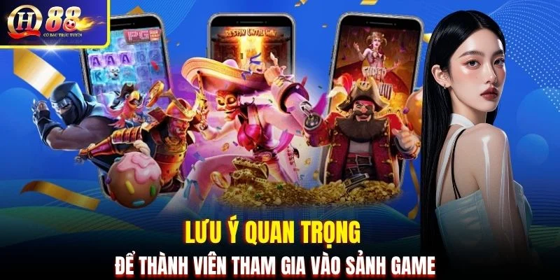 Lưu ý quan trọng để thành viên tham gia vào sảnh game QH88