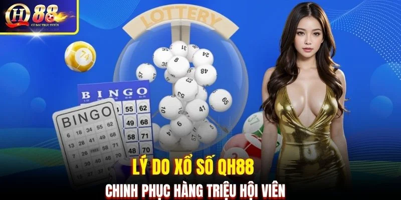 Lý do Xổ Số QH88 chinh phục hàng triệu hội viên