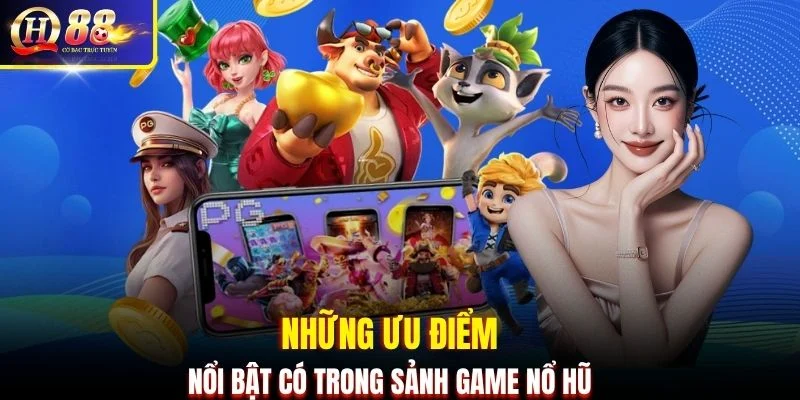 Những ưu điểm nổi bật có trong sảnh game nổ hũ