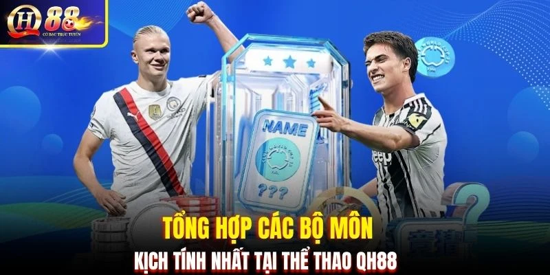 Tổng hợp các bộ môn kịch tính nhất tại thể thao QH88