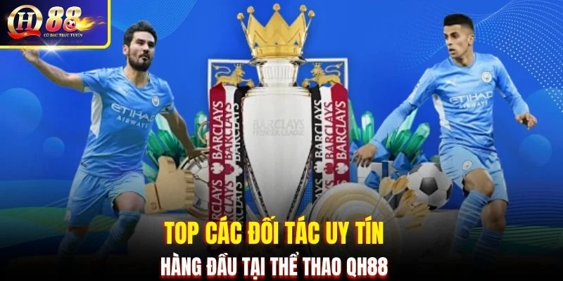 Top các đối tác uy tín hàng đầu tại thể thao QH88